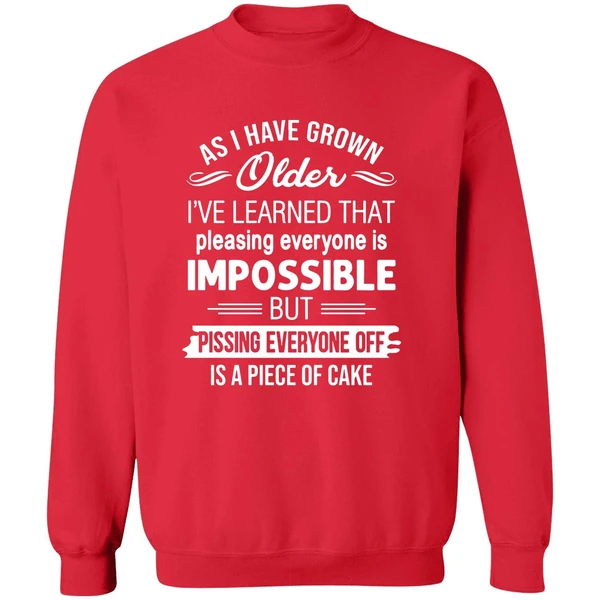 As I Have Grown Older I've Learned That Pleasing Everyone Is Impossible Sweatshirt - Image 7