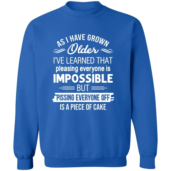 As I Have Grown Older I've Learned That Pleasing Everyone Is Impossible Sweatshirt - Image 8
