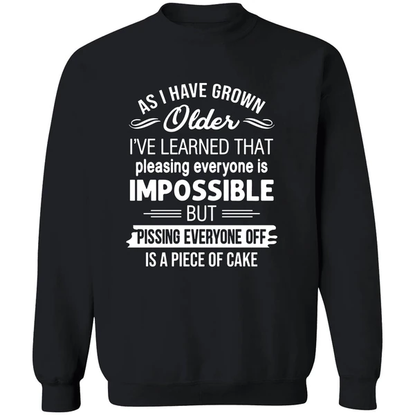 As I Have Grown Older I've Learned That Pleasing Everyone Is Impossible Sweatshirt - Image 9