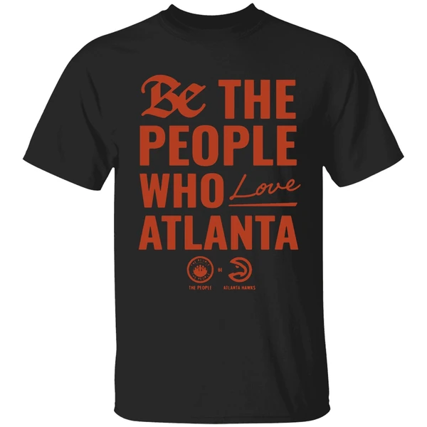 Atlanta Hawks Be The People Who Love Atlanta Shirt