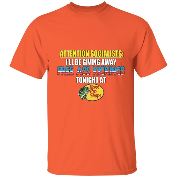 attention-socialists-ill-be-giving-away-free-ass-kicking-tonight-at-bass-pro-shops-shirt-orange