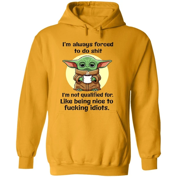 Baby Yoda Im Always Forced To Do Shit I'm Not Qualified Being Nice To Fucking Idiots Hoodie