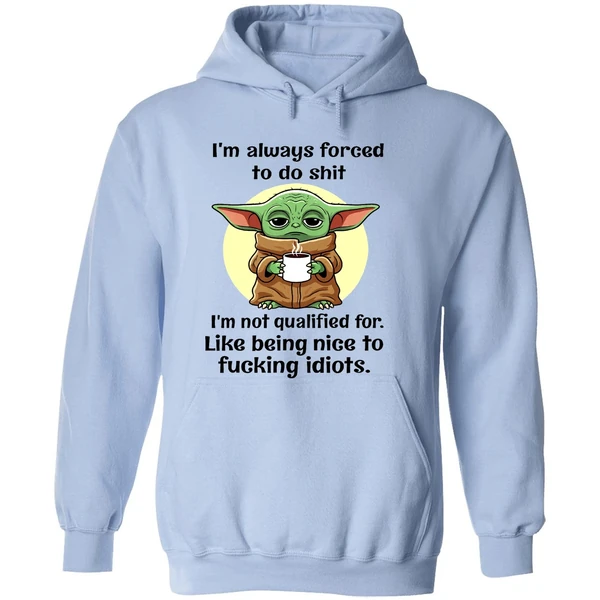 Baby Yoda Im Always Forced To Do Shit I'm Not Qualified Being Nice To Fucking Idiots Hoodie - Image 4