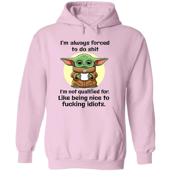 Baby Yoda Im Always Forced To Do Shit I'm Not Qualified Being Nice To Fucking Idiots Hoodie - Image 5