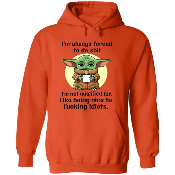 Baby Yoda Im Always Forced To Do Shit I'm Not Qualified Being Nice To Fucking Idiots Hoodie - Image 6