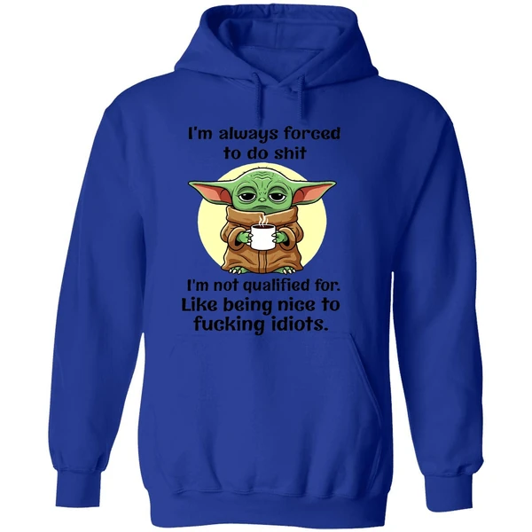 Baby Yoda Im Always Forced To Do Shit I'm Not Qualified Being Nice To Fucking Idiots Hoodie - Image 7