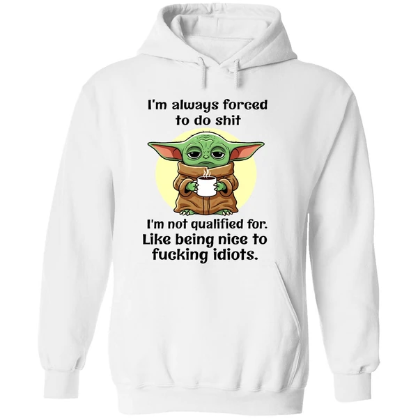 Baby Yoda Im Always Forced To Do Shit I'm Not Qualified Being Nice To Fucking Idiots Hoodie - Image 8
