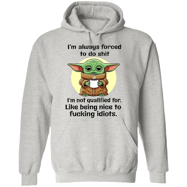 Baby Yoda Im Always Forced To Do Shit I'm Not Qualified Being Nice To Fucking Idiots Hoodie - Image 9