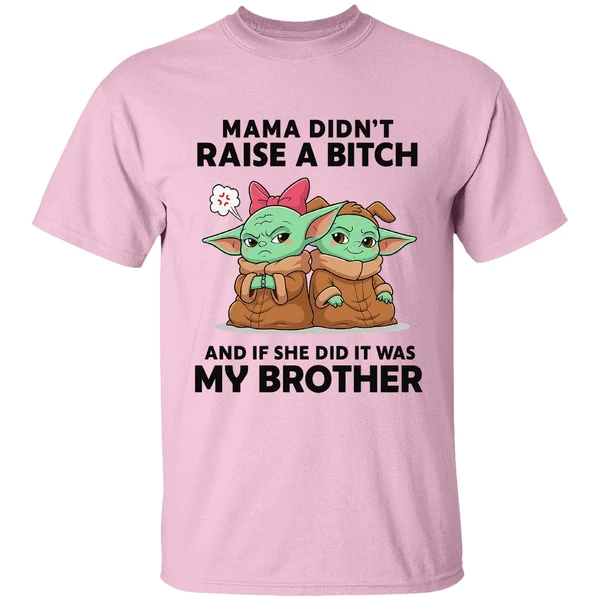 Baby Yoda Mama Didn't Raise A Bitch And If She Did It Was My Brother Shirt - Image 2