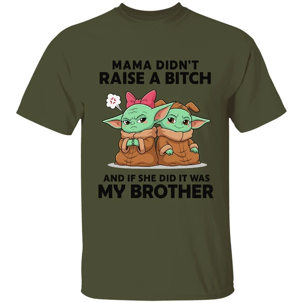 Baby Yoda Mama Didn't Raise A Bitch And If She Did It Was My Brother Shirt - Image 3