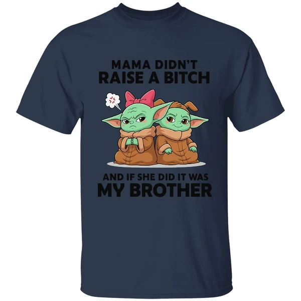 Baby Yoda Mama Didn't Raise A Bitch And If She Did It Was My Brother Shirt - Image 4