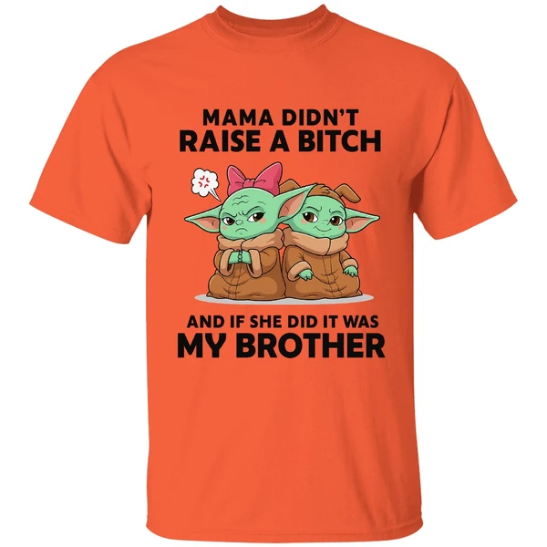 Baby Yoda Mama Didn't Raise A Bitch And If She Did It Was My Brother Shirt - Image 5