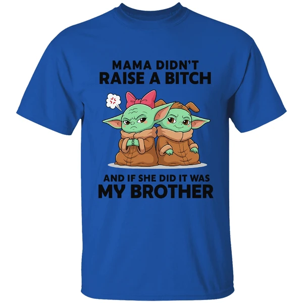 Baby Yoda Mama Didn't Raise A Bitch And If She Did It Was My Brother Shirt - Image 7