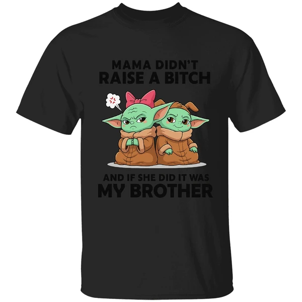 Baby Yoda Mama Didn't Raise A Bitch And If She Did It Was My Brother Shirt - Image 9