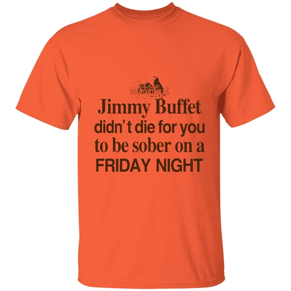 barely legal jimmy buffett didnt die for you to be sober on a friday night shirt orange