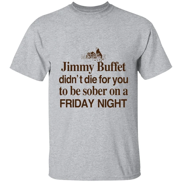 barely legal jimmy buffett didnt die for you to be sober on a friday night shirt sportgrey
