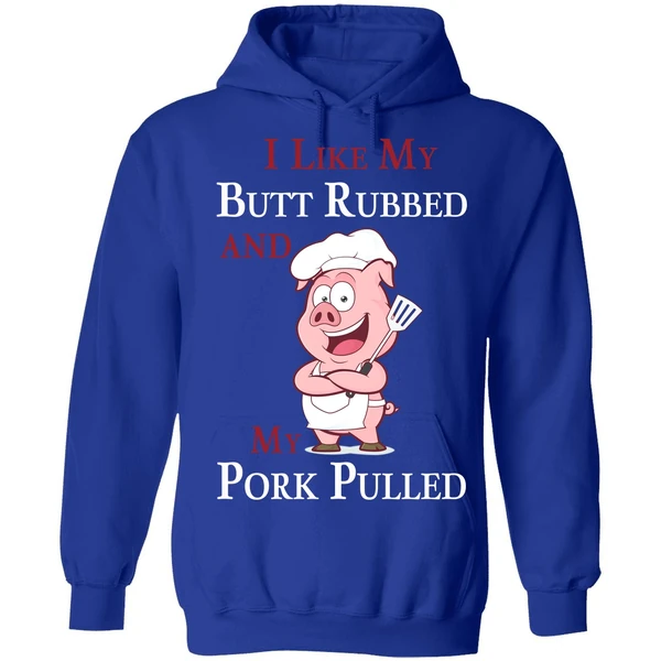 Bbq I Like My Butt Rubbed And My Pork Pulled Hoodie
