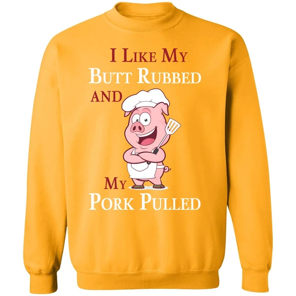 Bbq I Like My Butt Rubbed And My Pork Pulled Sweatshirt