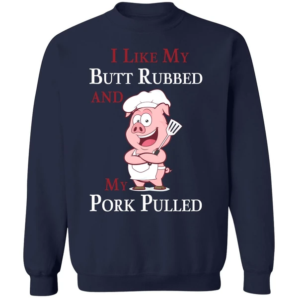 Bbq I Like My Butt Rubbed And My Pork Pulled Sweatshirt - Image 5