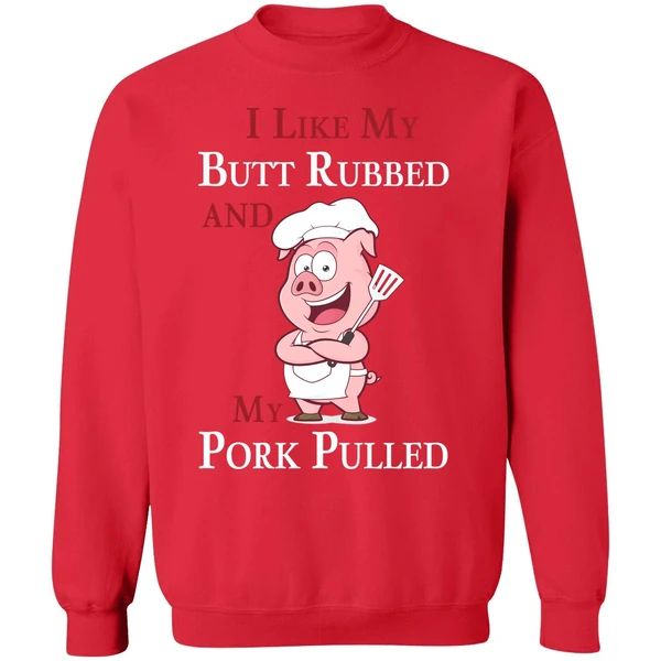Bbq I Like My Butt Rubbed And My Pork Pulled Sweatshirt - Image 7