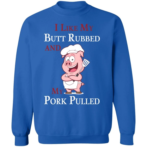 Bbq I Like My Butt Rubbed And My Pork Pulled Sweatshirt - Image 8