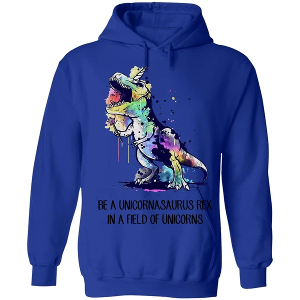 Be A Unicornasaurus Rex In A Field Of Unicorns Hoodie
