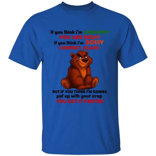 Bear If You Think Im Grouchy You Are Right If You Think Im Bossy Correct Again Shirt - Image 7