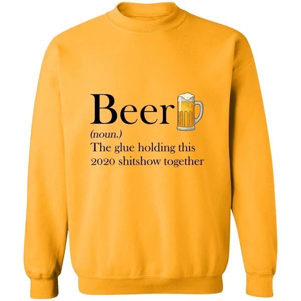Beer The Glue Holding This 2020 Shitshow Together Sweatshirt
