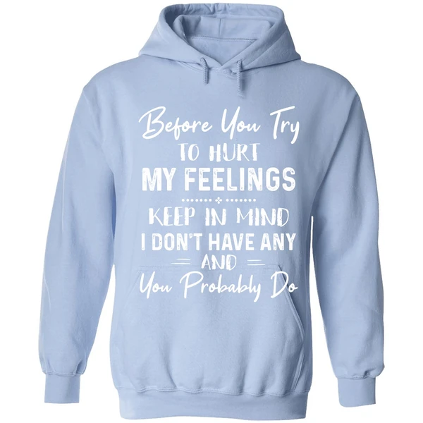 Before You Try To Hurt My Feelings Keep In Mind I Dont Have Any And You Probably Do Hoodie - Image 3