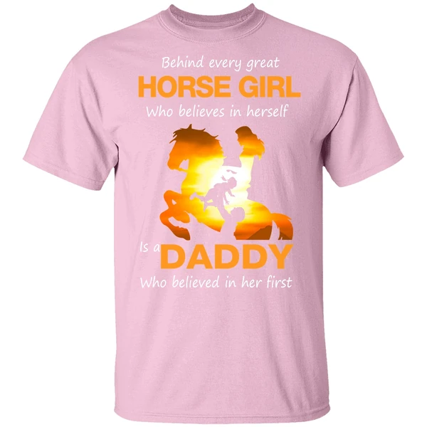 Behind Every Great Horse Girl Who Believes In Herself Is A Daddy Shirt Behind Every Great Horse Girl Who Believes In Herself Is A Daddy Shirt