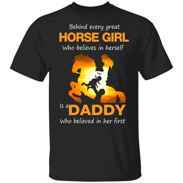 Behind Every Great Horse Girl Who Believes In Herself Is A Daddy Shirt - Image 9