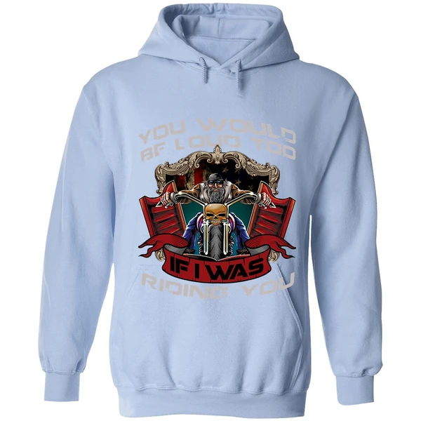 Biker You Would Be Loud Too If I Was Riding You Hoodie - Image 3