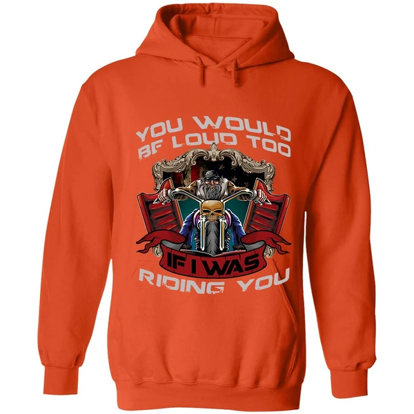 Biker You Would Be Loud Too If I Was Riding You Hoodie - Image 5