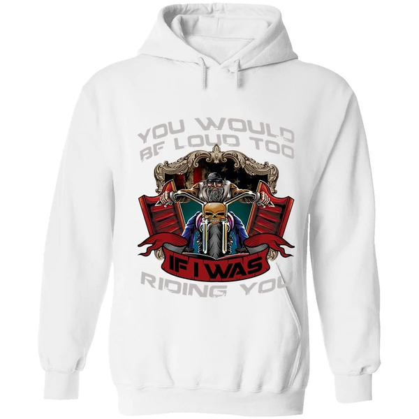 Biker You Would Be Loud Too If I Was Riding You Hoodie - Image 6
