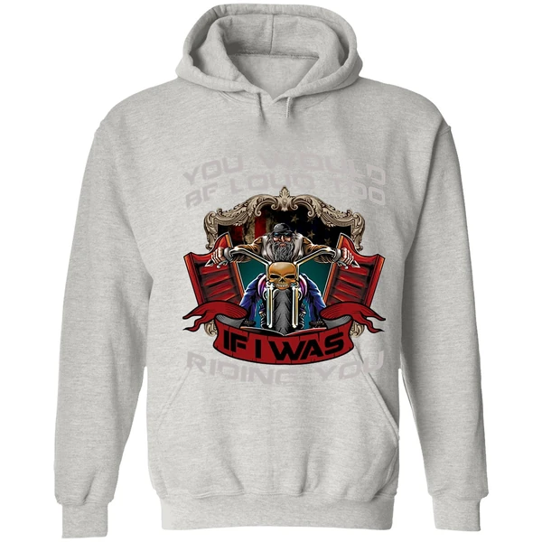 Biker You Would Be Loud Too If I Was Riding You Hoodie - Image 7