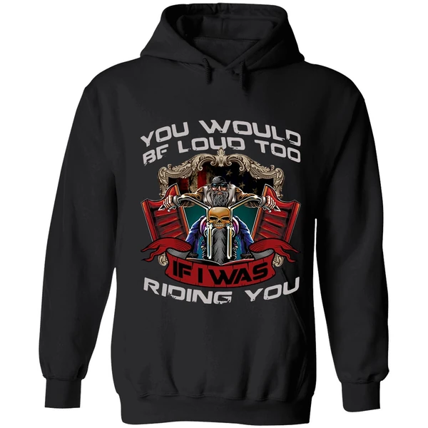 Biker You Would Be Loud Too If I Was Riding You Hoodie - Image 8