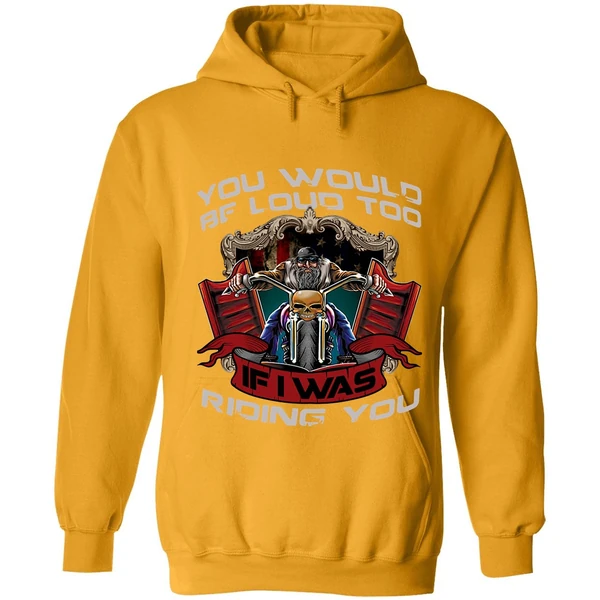 Biker You Would Be Loud Too If I Was Riding You Hoodie - Image 9