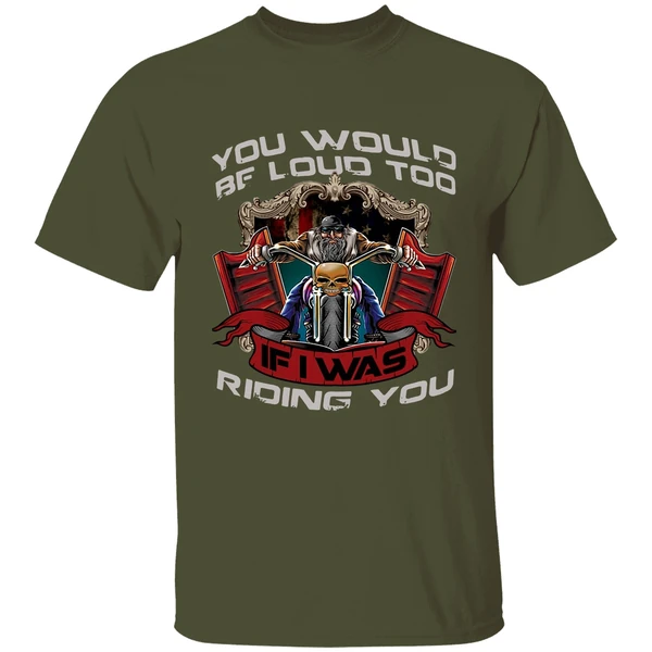 Biker You Would Be Loud Too If I Was Riding You Shirt - Image 3