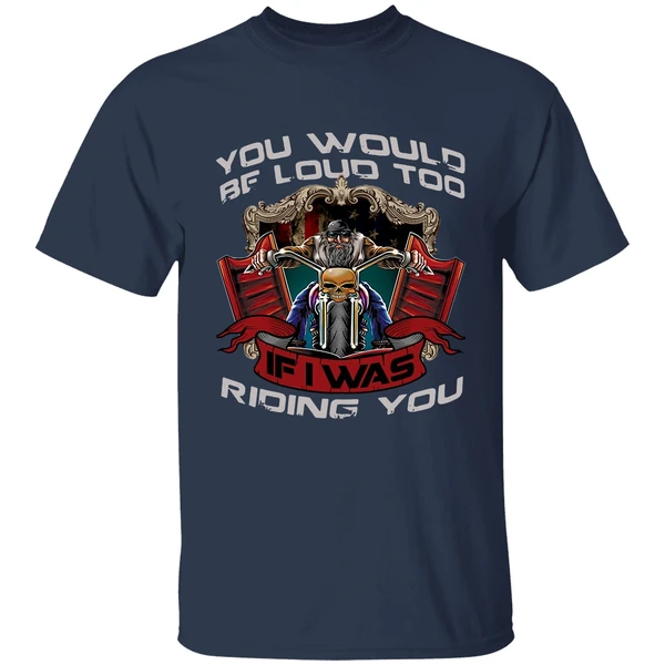 Biker You Would Be Loud Too If I Was Riding You Shirt - Image 4