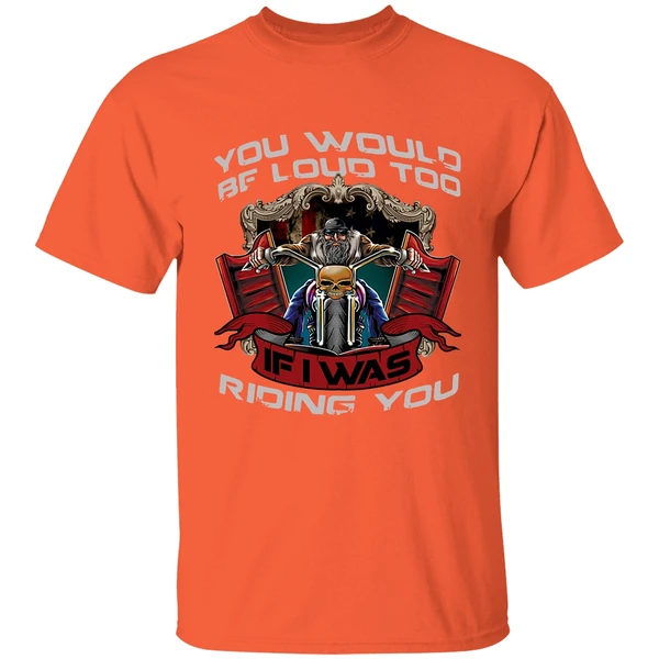 Biker You Would Be Loud Too If I Was Riding You Shirt - Image 5