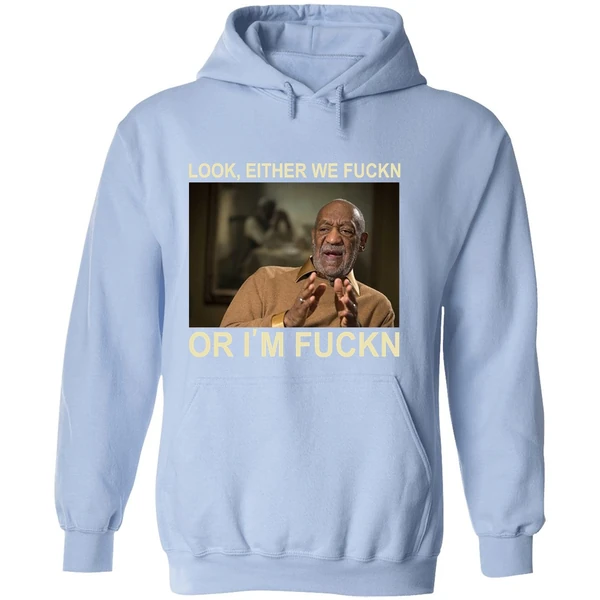 Bill Cosby Look Either We Fuckn Or Im Fuck Hoodie - Image 4