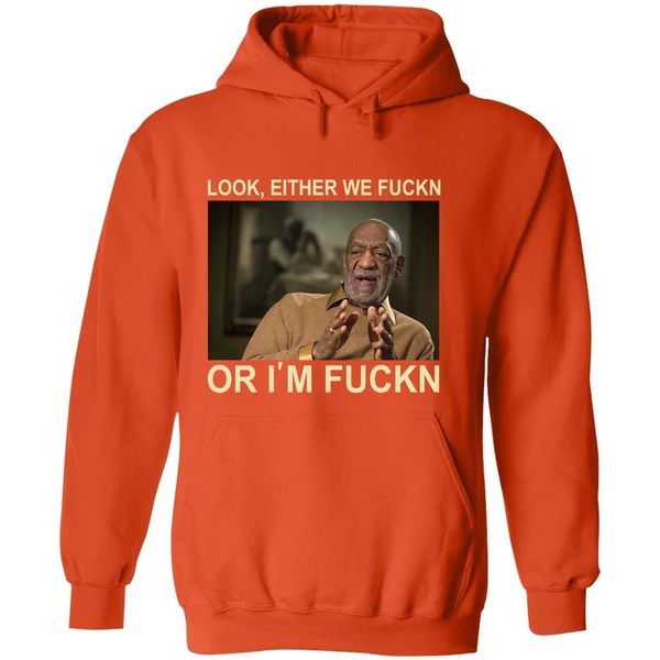 Bill Cosby Look Either We Fuckn Or Im Fuck Hoodie - Image 6