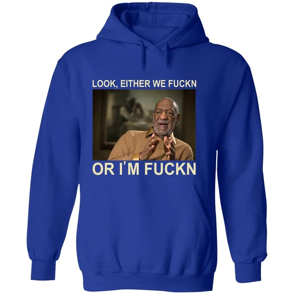 Bill Cosby Look Either We Fuckn Or Im Fuck Hoodie - Image 7