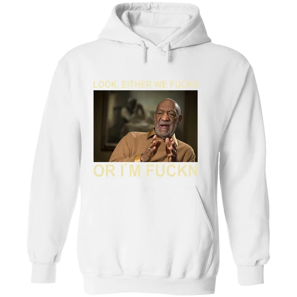 Bill Cosby Look Either We Fuckn Or Im Fuck Hoodie - Image 8