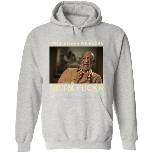 Bill Cosby Look Either We Fuckn Or Im Fuck Hoodie - Image 9