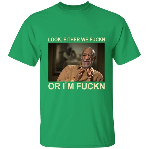 Bill Cosby Look Either We Fuckn Or Im Fuck Shirt - Image 2