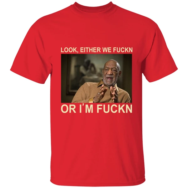 Bill Cosby Look Either We Fuckn Or Im Fuck Shirt - Image 7
