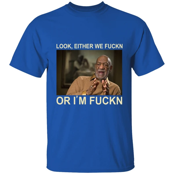Bill Cosby Look Either We Fuckn Or Im Fuck Shirt - Image 8