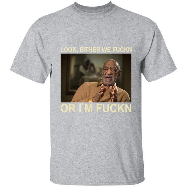 Bill Cosby Look Either We Fuckn Or Im Fuck Shirt - Image 9