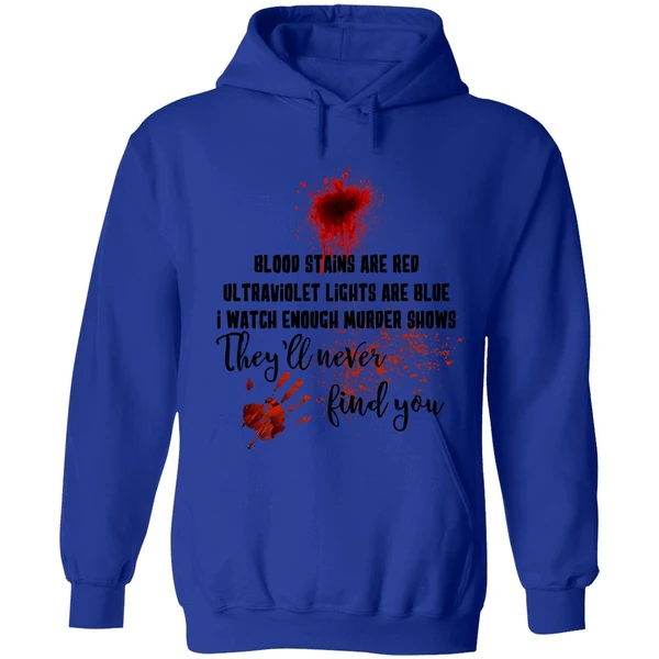Blood Stains Are Red Ultraviolet Lights Are Blue I Watch Enough Murder Show Hoodie